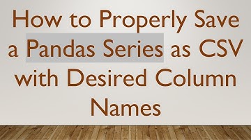 How to Properly Save a Pandas Series as CSV with Desired Column Names