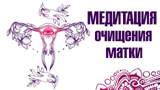 МЕДИТАЦИЯ ДЛЯ ЖЕНЩИН. Очищение матки от тяжелых эмоций. Восстановление правильного течения энергии.