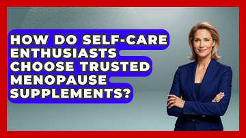 How Do Self-Care Enthusiasts Choose Trusted Menopause Supplements? | Menopause Support Network News