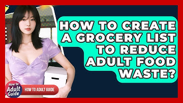 How To Create A Grocery List To Reduce Adult Food Waste? - How To Adult Guide