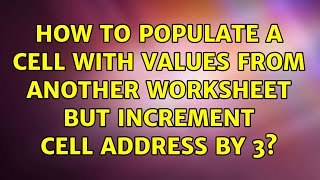 How to populate a cell with values from another worksheet but increment cell address by 3?