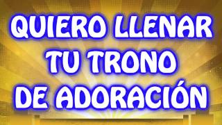 Video thumbnail of "QUIERO LLENAR TU TRONO DE ALABANZA"
