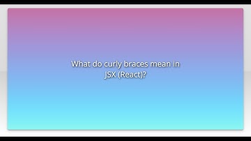 What do curly braces mean in JSX (React)?