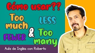 Cúando usar TOO MANY & TOO MUCH??/ less / fewer /more