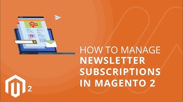 How to Manage Newsletter Subscriptions in Magento 2