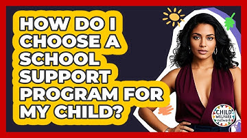 How Do I Choose A School Support Program For My Child? - Child Welfare Network