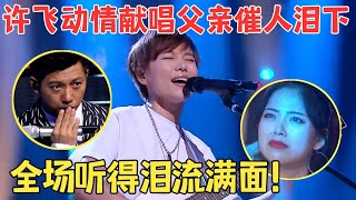 前方爆泪！许飞开嗓感动全场,一首《父亲的散文诗》让无数人泪流满面！ 【中歌榜·纯享版】