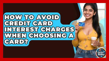 How To Avoid Credit Card Interest Charges When Choosing A Card? - Student Score Builder