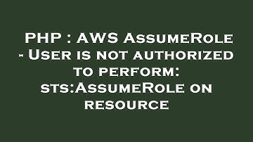 PHP : AWS AssumeRole - User is not authorized to perform: sts:AssumeRole on resource
