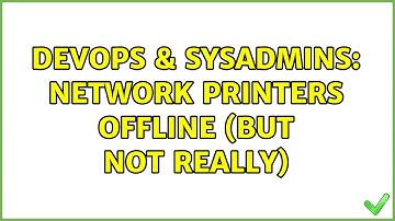 DevOps & SysAdmins: Network Printers Offline (but not really) (12 Solutions!!)