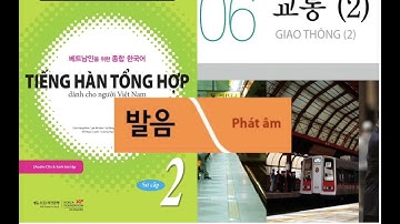 [PHÁT ÂM - 발음] ITIẾNG HÀN TỔNG HỢP SƠ CẤP 2I BÀI 6- 교통 (2)