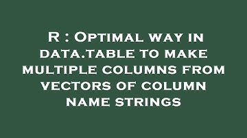 R : Optimal way in data.table to make multiple columns from vectors of column name strings
