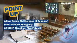 Detik-Detik Bom di Bandung Meledak, Ibu Terekam Buang Bayi, RKUHP Disahkan, Picu Polemik