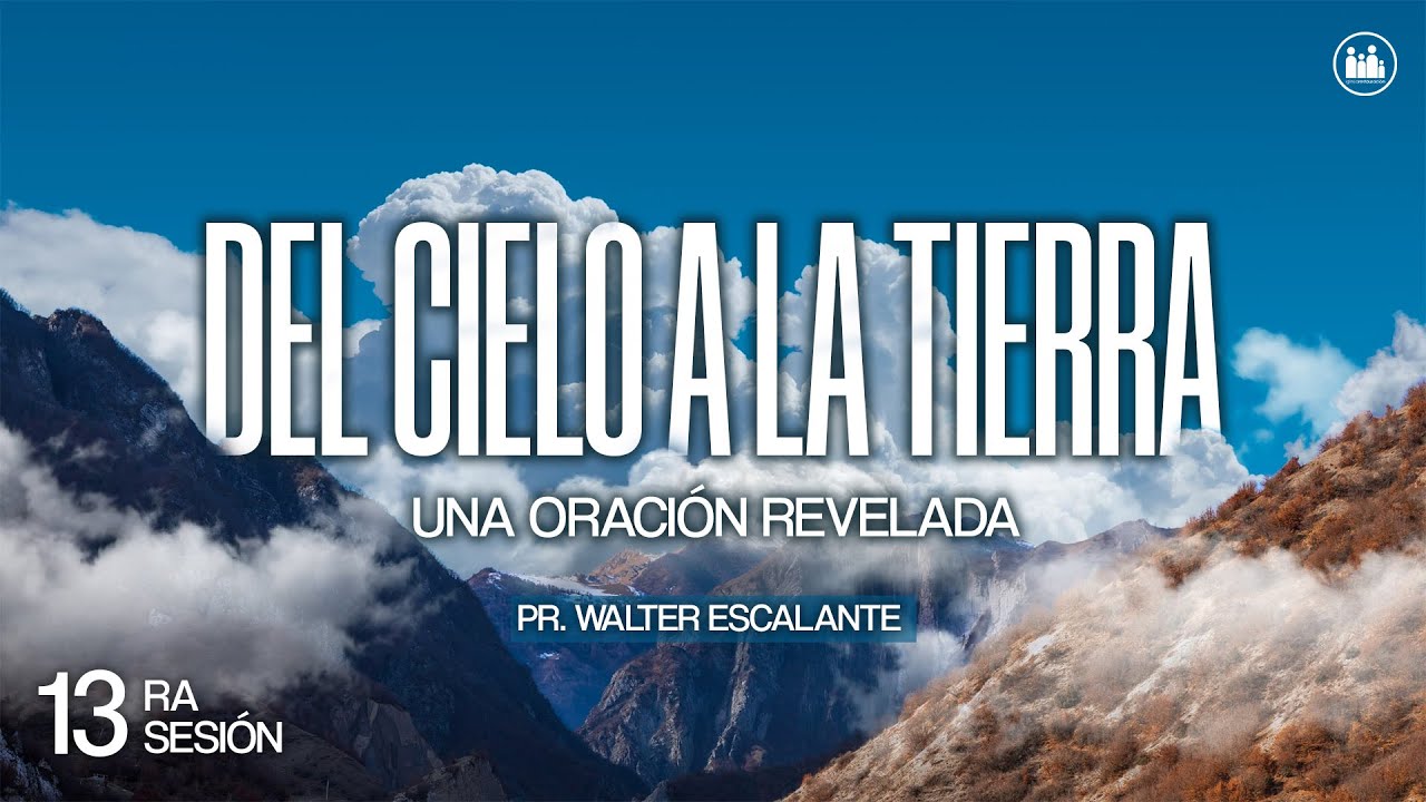 DEL CIELO A LA TIERRA, UNA ORACIÓN REVELADA - 13ra SESIÓN - YouTube