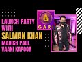Launch Party with Salman Khan - Manish Paul - Vaani Kapoor - GARI | CHINGARI