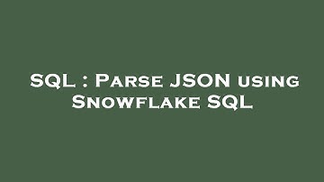 SQL : Parse JSON using Snowflake SQL