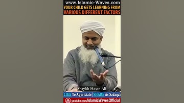 Your Child Gets Learning From Various Different Factors By Shaykh Hasan Ali
