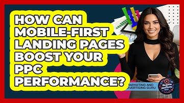 How Can Mobile-first Landing Pages Boost Your PPC Performance? - Marketing and Advertising Guru