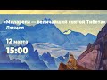 12 марта 2022 - «Миларепа - величайший святой Тибета». Лекция.