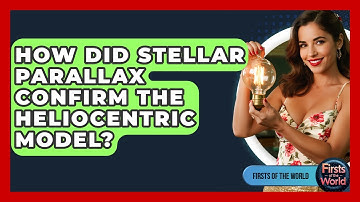 How Did Stellar Parallax Confirm The Heliocentric Model? - Firsts of the World