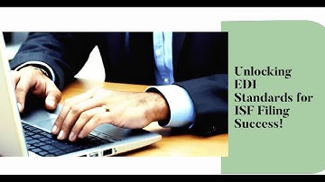 Unlocking EDI Standards for ISF Filing Success!