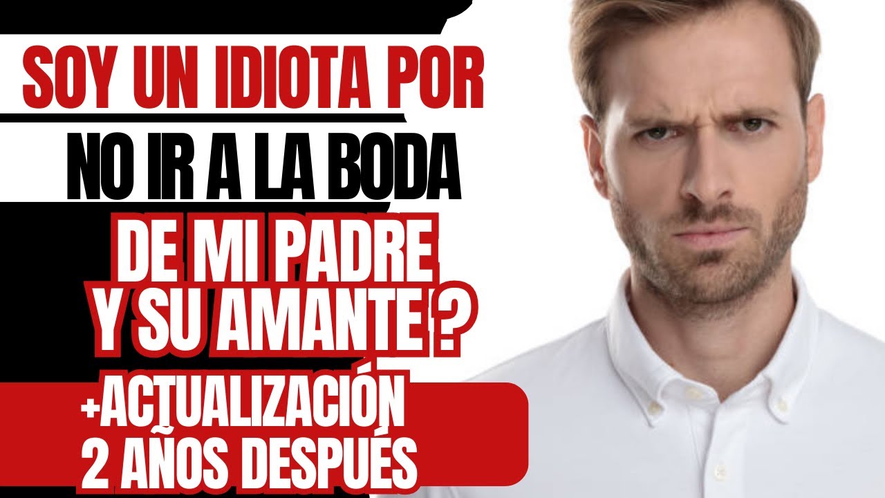 ¿Soy un idiota por no ir a la boda de mi padre y de su amante?