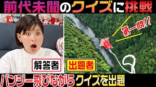 【前代未聞のクイズ】日本一高いバンジー飛びながら問題を出題