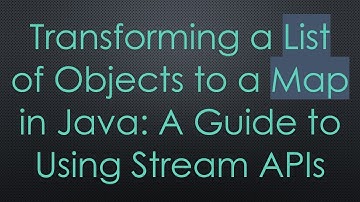 Transforming a List of Objects to a Map in Java: A Guide to Using Stream APIs