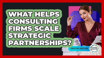 What Helps Consulting Firms Scale Strategic Partnerships? - Consulting Career Hub