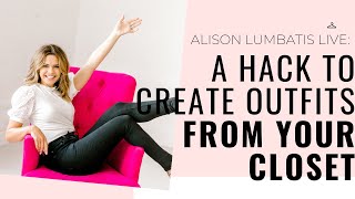 How to Create Easy Outfits from Your Closet with Alison Lumbatis