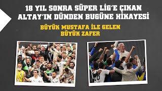 18 Yıl Sonra Süper Lige Çıkan Altayın Dünden Bugüne Hikayesi Büyük Mustafa Ile Gelen Büyük Zafer