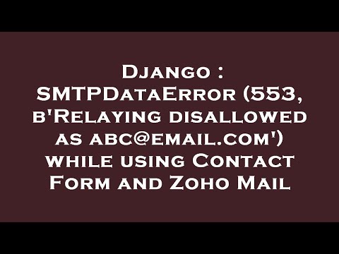 Django : SMTPDataError (553, b'Relaying disallowed as abc@email.com') while using Contact Form and Z