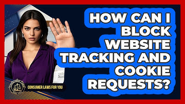 How Can I Block Website Tracking And Cookie Requests? - Consumer Laws For You