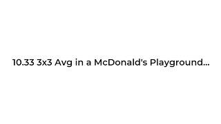 10.33 3x3 Avg in a McDonald's Playground...