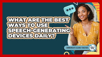 What Are The Best Ways To Use Speech-Generating Devices Daily? - Communicate Clearly Together
