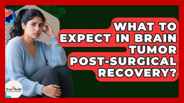 What To Expect In Brain Tumor Post-surgical Recovery? - Brain Health Support Network