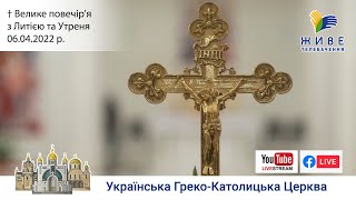 Велике повечір'я з Литією та Утреня | Патріарший собор УГКЦ, 06.04.2022