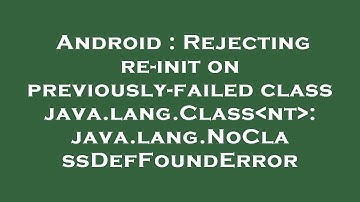 Android : Rejecting re-init on previously-failed class java.lang.Class nt : java.lang.NoClassDefFoun