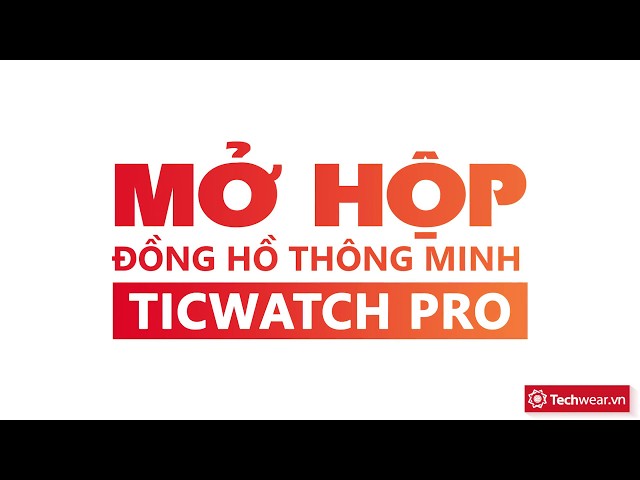 Cùng Techwear.vn mở hộp đồng hồ thông minh Ticwatch Pro