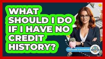 What Should I Do If I Have No Credit History? - Your Guide to Budgeting