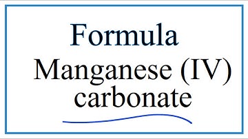 How to Write the Formula for Manganese (IV) carbonate