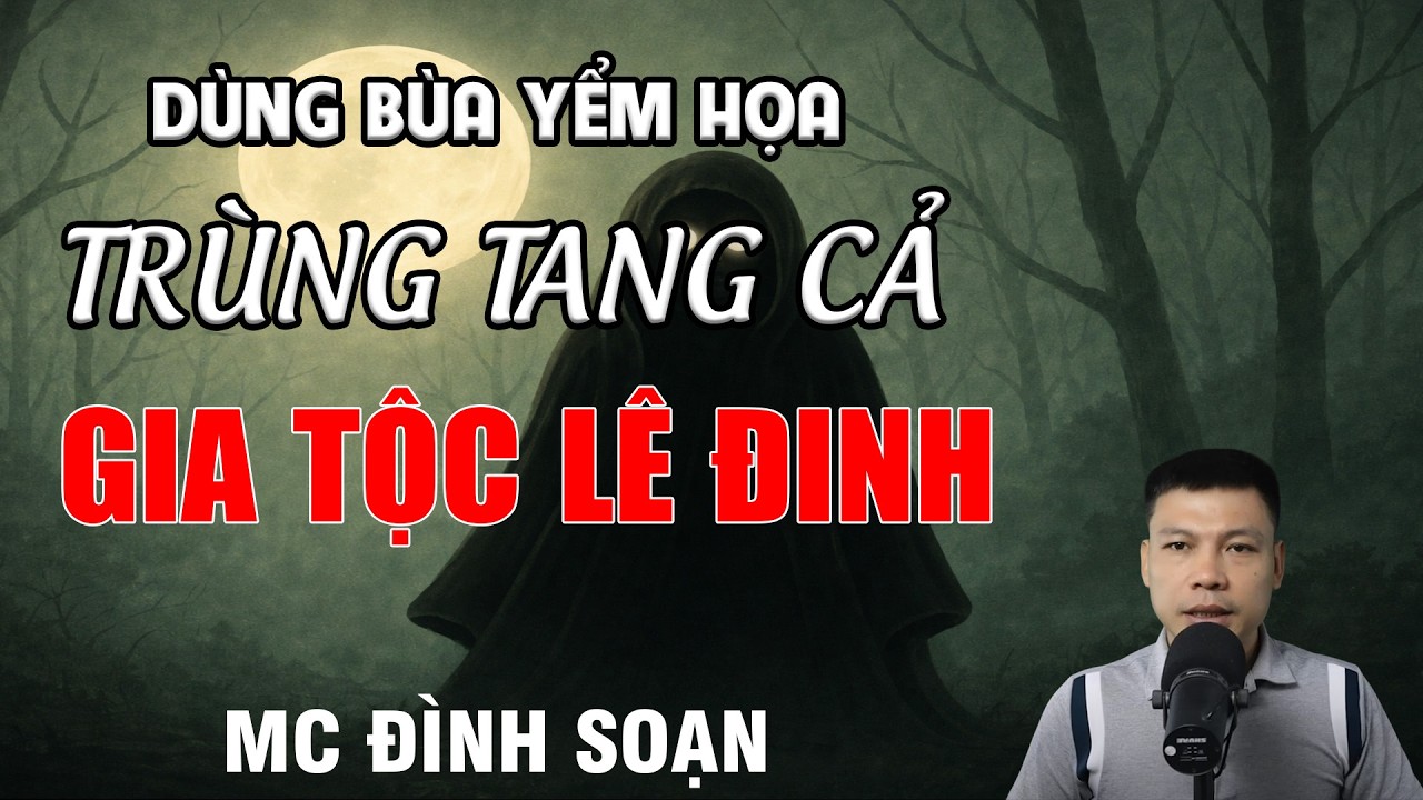 DÙNG BÙA YỂM HỌA TRÙNG TANG CẢ GIA TỘC LÊ ĐINH  - Chuyện Ma Có Thật | MC Đình Soạn Kể Chuyện Ma
