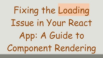 Fixing the Loading Issue in Your React App: A Guide to Component Rendering