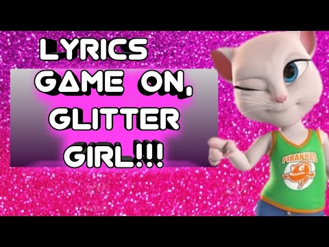 Game on Glitter girl  LYRICS  SONG BY TALKING ANGELA