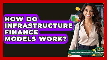 How Do Infrastructure Finance Models Work? | Learn About Economics