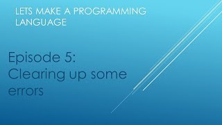 [Let's Make a Programming Language] Episode 5: Clearing up some errors