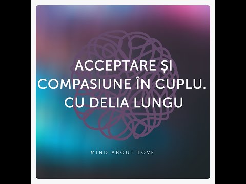 Acceptare și compasiune în cuplu. Cu Delia Lungu. Mind about Love (Ep. 34)