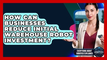 How Can Businesses Reduce Initial Warehouse Robot Investment? - Everything About Robotics Explained