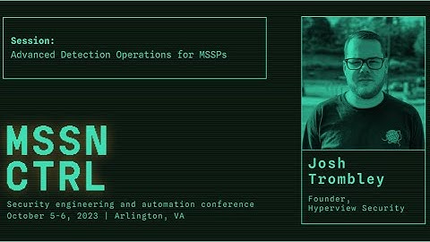 Advanced detection operations for MSSPs | Josh Trombley | MSSN CTRL 2023