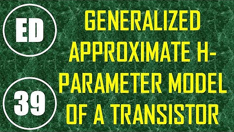 Electron Devices | Lecture-39 | GENERALIZED APPROXIMATE H-PARAMETER MODEL OF A TRANSISTOR
